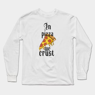 In pizza we crust Long Sleeve T-Shirt
